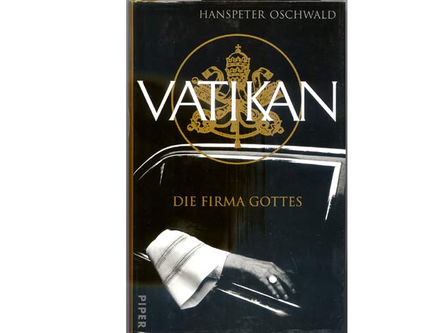 Hanspeter Oschwald: Vatikan - die Firma Gottes. Piper Verlag München Zürich 1998
