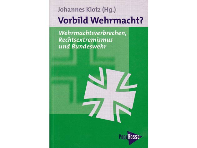 Vorbild Wehrmacht? Wehrmachtsverbrechen, Rechtsextremismus und Bundeswehr. Neue Kleine Bibliothek 58