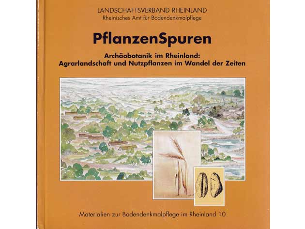 PflanzenSpuren. Archäobotanik im Rheinland. Agrarlandschaft und Nutzpflanzen im Wandel der Zeiten