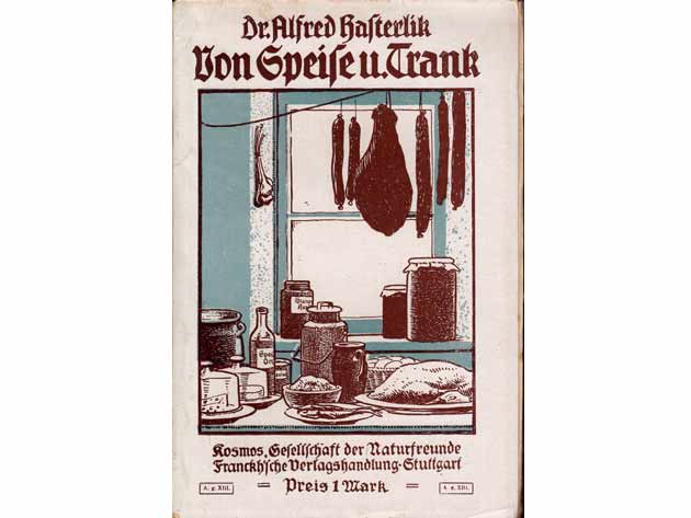 Von Speise und Trank. Unsere wichtigsten Nahrungsmittel nach Zusammensetzung, Gewinnung und Mengen. Von Dr. Alfred Hasterlik. Mit 8 Kapitelbildern von R. Oeffinger. 1917