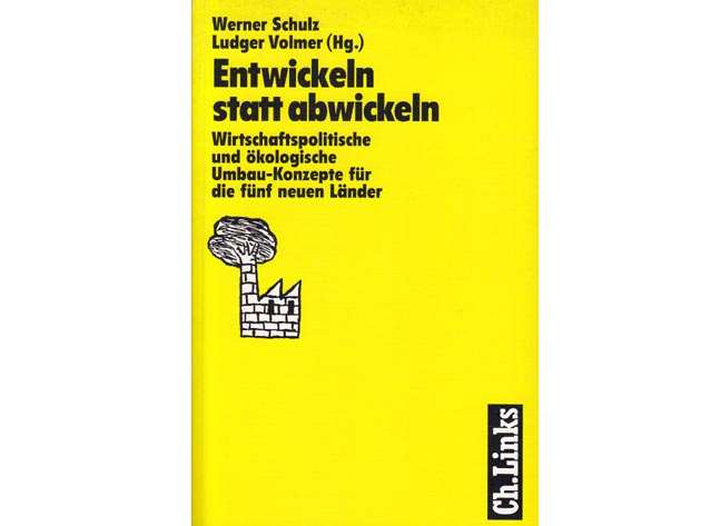 Werner Schulz; Ludger Vollmer (Hg.): Entwickeln statt abwickeln. Wirtschaftspolitische und ökologische Umbau-Konzepte für die fünf neuen Länder. 1. Auflage/1992