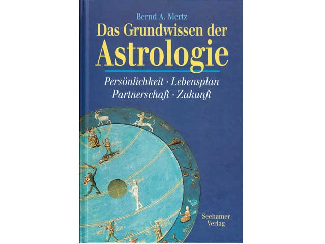 Bernd A. Mertz: Das Grundwissen der Astrologie. Persönlichkeit. Lebensplan. Partnerschaft. Zukunft. 1999