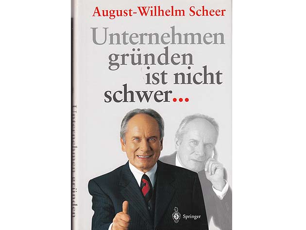 August-Wilhelm Scheer. Unternehmen gründen ist nicht schwer ...
