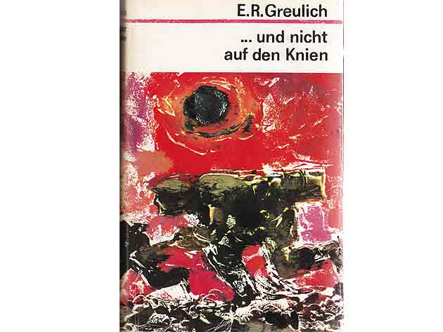 E. R. Greulich: ... und nicht auf den Knien. Roman vom streitbaren Leben des Artur Becker