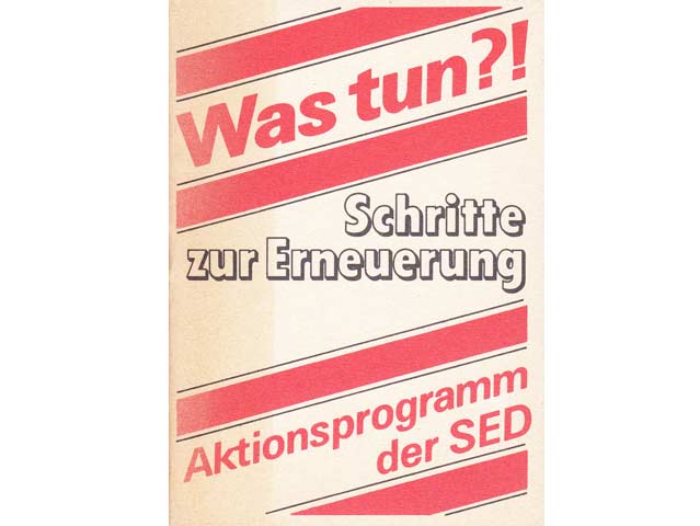 Was tun? Schritte zur Erneuerung. Aktionsprogramm der SED. Beschluß der 10. Tagung des Zentralkomitees der SED. 8. bis 10. November 1989