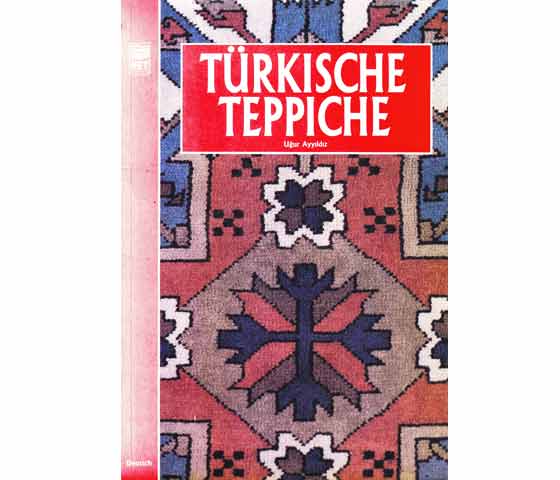 Türkische Teppiche. Von Kunsthistoriker und Fremdenführer Ugur Ayyildiz. Aus dem Türkischen ins Deutsche übersetzt von Süheyla Ababay