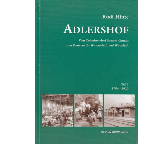 Rudi Hinte: Adlershof. Vom Colonistendorf Sueszen Grundt zum Zentrum für Wissenschaft und Wirtschaft. Teil I/1754 - 1920