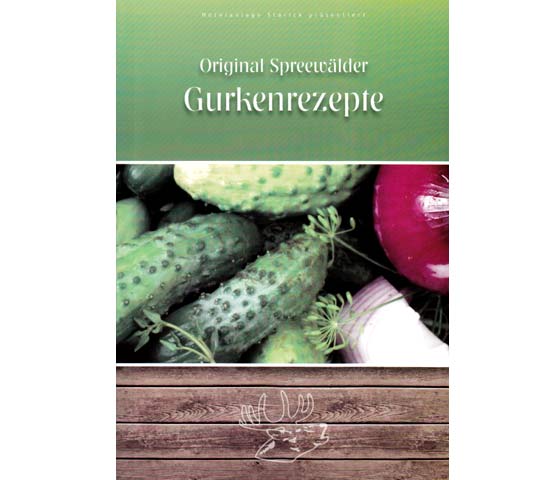 Karl-Heinz Starick: Original Spreewälder Gurkenrezepte