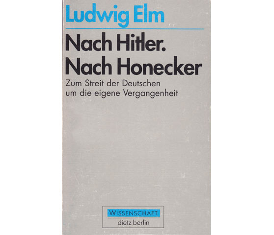 Nach Hitler. Nach Honecker. Zum Streit der Deutschen um die eigene Vergangenheit.