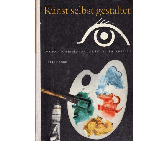 Erich Löbel: Kunst selbst gestaltet. Das Buch vom eigenen künstlerischen Schaffen