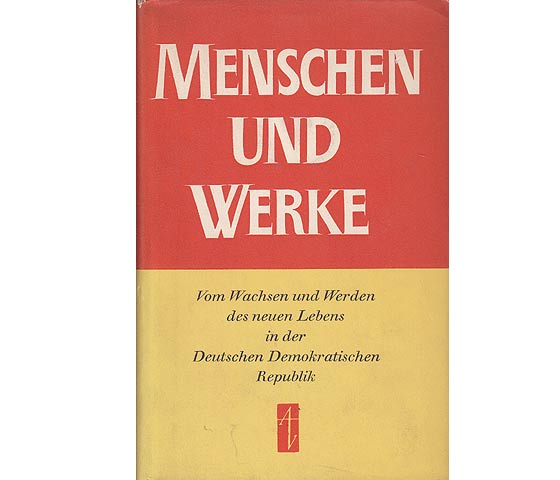 Menschen und Werke. Vom Wachsen und Werden des neuen Lebens in der Deutschen Demokratischen Republik.