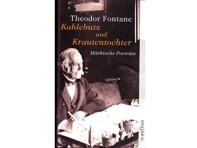 Theodor Fontane. Kahleputz und Krautentocher. Märkische Porträts. Hrsg. von Gotthard Erler. 1. Auflage. Vom Herausgeber signiert