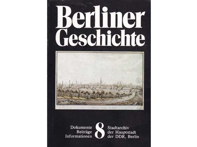Berliner Geschichte. Dokumente, Beiträge, Informationen. Stadtarchiv der Hauptstadt der DDR, Berlin. Heft 8