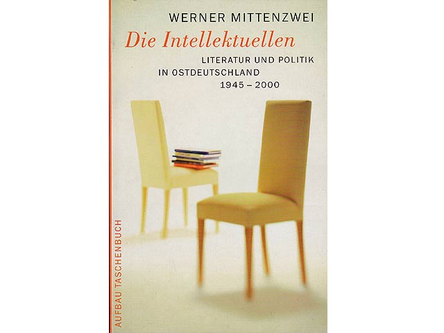 Die Intellektuellen. Literatur und Politik in Ostdeutschland. 1945 bis 2000. 1. Auflage