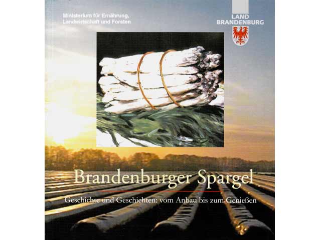 Brandenburger Spargel. Geschichte und Geschichten: Vom Anbau bis zum Genießen. Hrsg. Ministerium für Ernährung, Landwirtschaft und Forsten Land Brandenburg