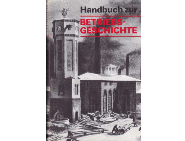 Handbuch zur Betriebsgeschichte. Hrsg. vom Institut für Marxismus-Leninismus beim ZK der SED. Autorenkollektiv unter Leitung von Heinz Moritz