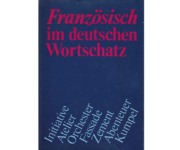 Französisch im deutschen Wortschatz. Lehn- und Fremdwörter aus acht Jahrhunderten. 1. Auflage