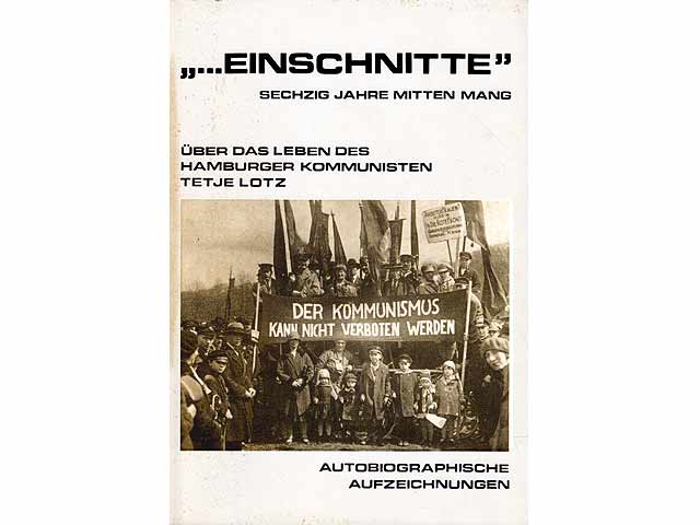"...Einschnitte". Sechzig Jahre mitten mang. Über das Leben des Hamburger Kommunisten Tetje Lotz. Autobiographische Aufzeichnungen, 1. Auflage