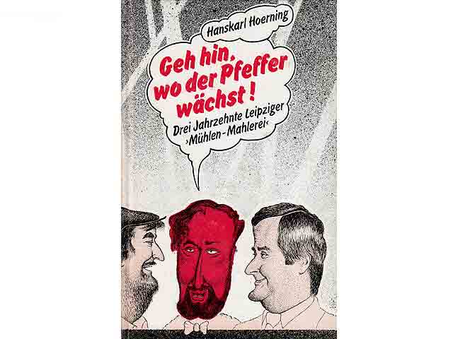 Geh hin, wo der Pfeffer wächst! Drei Jahrzehnte Leipziger 'Mühlen-Mahlerei'. 1. Auflage
