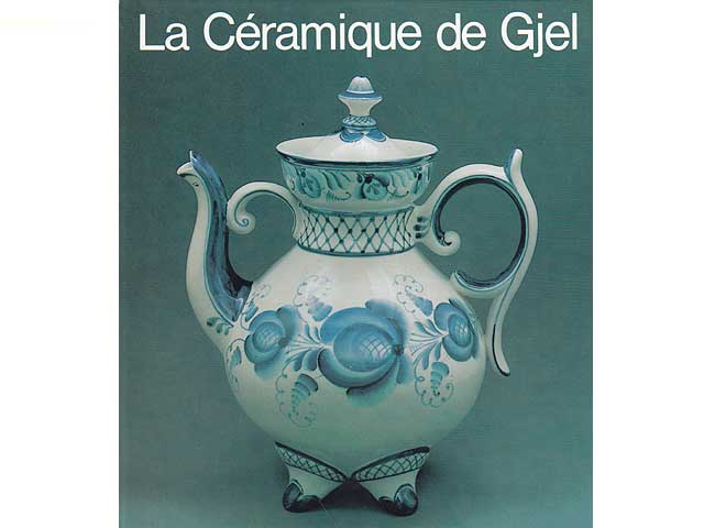 La Céramique de Gjel. Keramik aus Gshel. Gsheler Keramik des 18. und 19. Jahrhunderts und von 1940 bis heute. Aus dem Russischen ins Deutsche übertragen von Gennadi Kagan