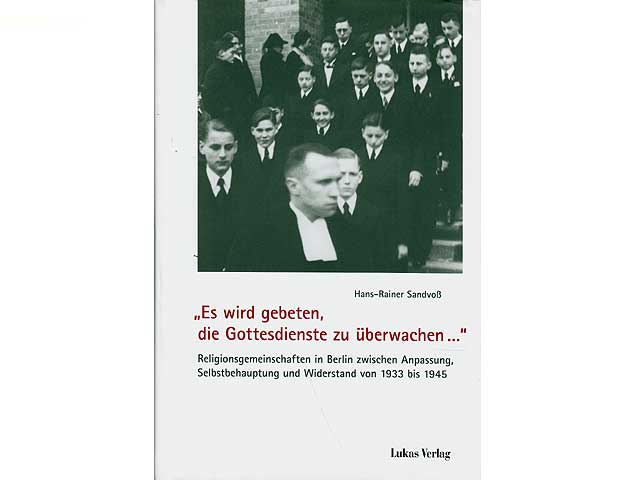 "Es wird gebeten, die Gottesdienste zu überwachen ...". Religionsgemeinschaften in Berlin zwischen Anpassung, Selbstbehauptung und Widerstand von 1933 bis 1945. 1. Auflage