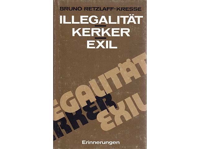 Illegalität - Kerker - Exil. Erinnerungen aus dem antifaschistischen Kampf. Mit 41 Abbildungen. 1. Auflage