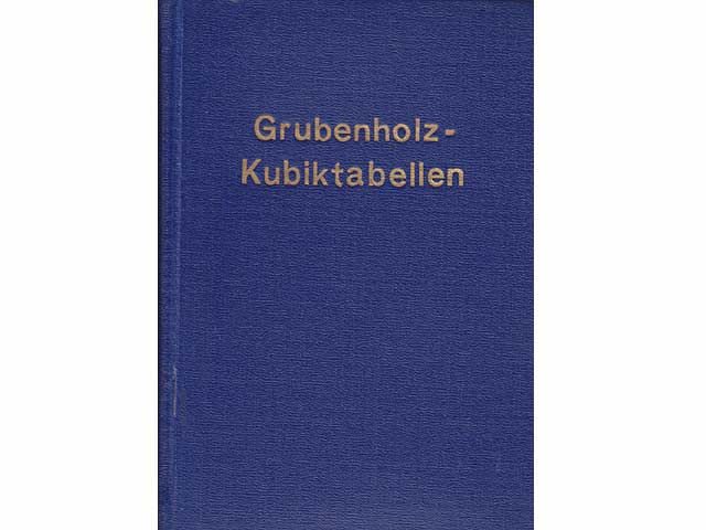 Grubenholz-Kubiktabellen nach Mittendurchmesser, Mittenumfang, Oberstärke, Grubenlangholz nach laufenden Metern. Massentafeln für schwache Klötzer, Baumpfähle, Zaunpfähle, Weinpfähle...Grubenholz  ...