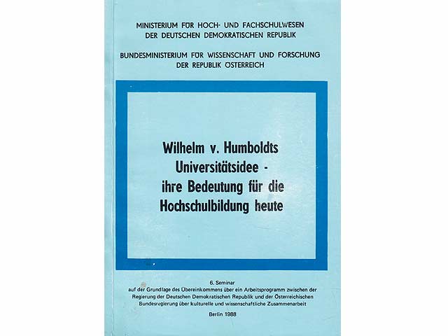 Wilhelm v. Humboldts Universtätsidee - ihre Bedeutung für die Hochschulbildung heute. 6. Seminar auf der Grundlage des Übereinkommens über ein Arbeitsprogramm zwischen der Regierung  ...