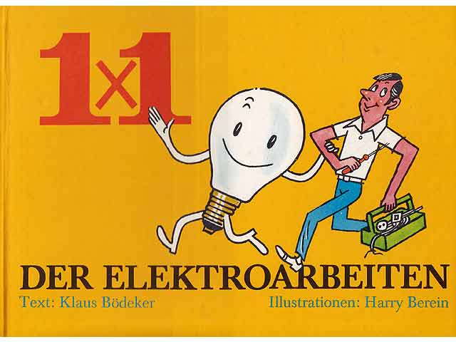 1 X 1 der Elektroarbeiten. Literatur für den Heimwerker. Mit 57 Zeichnungen von Harry Berein. 1. Auflage