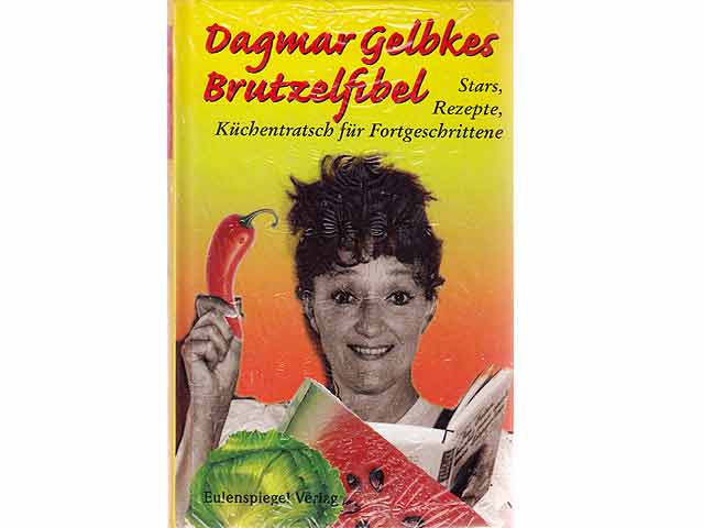 Dagmar Gelbkes Brutzelfibel. Stars, Rezepte, Küchentratsch für Fortgeschrittene