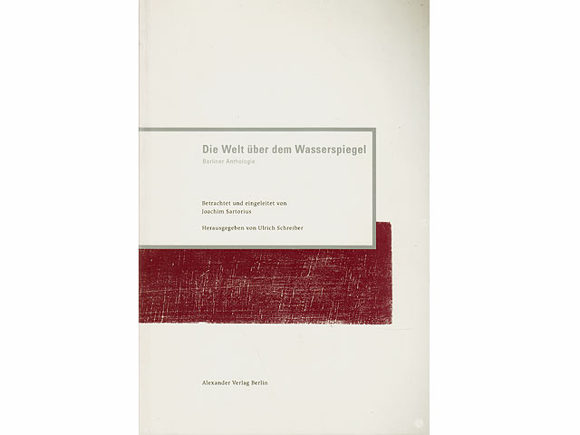 Die Welt über dem Wasserspiegel. Berliner Anthologie. Betrachtet und eingeleitet von Joachim Sartorius