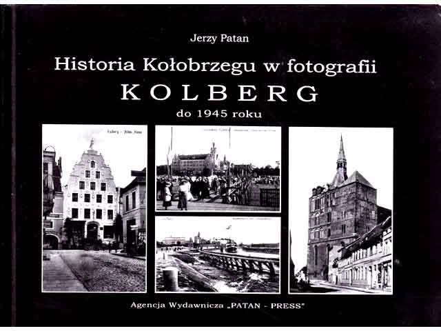 Historia Kolobrzegu w fotografii Kolberg do 1945 roku. Die Geschichte Kolbergs in der Fotografie. Kolberg bis zum Jahr 1945. Text-Bild-Band. In polnischer Sprache. Anhang in deutscher  ...