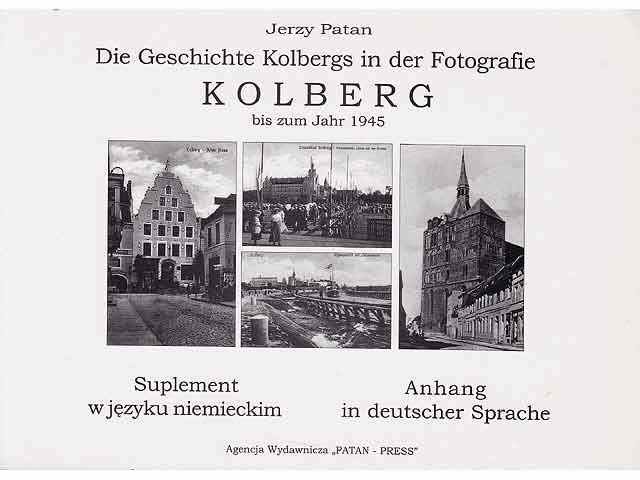 Historia Kolobrzegu w fotografii Kolberg do 1945 roku. Die Geschichte Kolbergs in der Fotografie. Kolberg bis zum Jahr 1945. Text-Bild-Band. In polnischer Sprache. Anhang in deutscher  ...