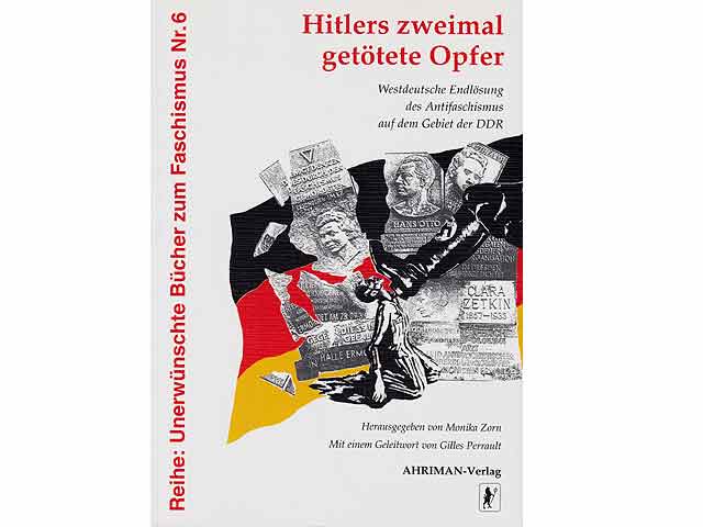 Hitlers zweimal getötete Opfer. Westdeutsche Endlösung des Antifaschismus auf dem Gebiet der DDR. Reihe: Unerwünschte Bücher zum Faschismus Nr. 6. Hrsg. von Monila Zorn. Mit einem  ...