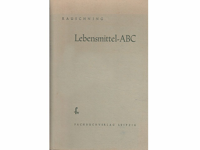 Lebensmittel-ABC. Mit einer Übersicht über die deutsche Lebensmittel-Gesetzgebung. Von Diplom- und Lebensmittelchemiker Dr. Siegfried Rauschning. 6., überarbeitete und ergänzte Auflage