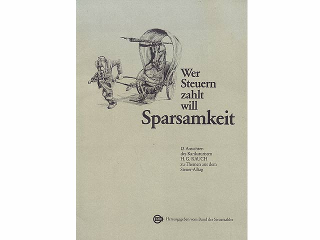 Wer Steuern zahlt will Sparsamkeit. 12 Ansichten des Karikaturisten H. G. Rauch zu Themen aus dem Steuer-Alltag. Hrsg. vom Bund der Steuerzahler