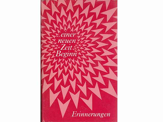 ... einer neuen Zeit Beginn. Erinnerungen an die Anfänge unserer Kulturrevolution 1945 - 1949. Hrsg. vom Institut für Marxismus-Leninismus beim ZK der SED und vom Kulturbund der DDR. 1. Auflage