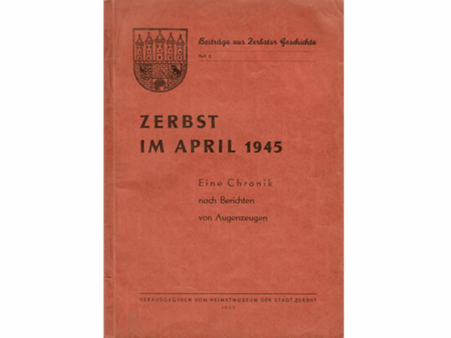 Zerbst im April 1945. Eine Chronik nach Berichten von Augenzeugen. Beiträge zur Zerbster Geschichte Heft 2. Hrsg. vom Heimatmuseum der Stadt Zerbst