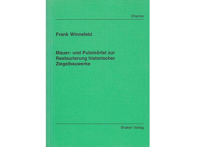 Maurer- und Putzmörtel zur Restaurierung historischer Ziegelbauwerke. Dissertation zur Erlangung des Grades eines Doktors der Naturwissenschaften, vorgelegt von Dipl.-Chem. Frank Winnefeld aus Siegen