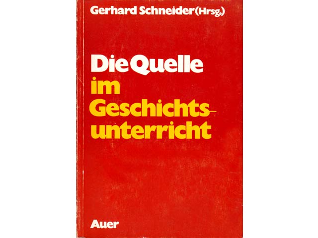 Die Quelle im Geschichtsunterricht. Beiträge aus Theorie und Praxis. Mit Fototafeln