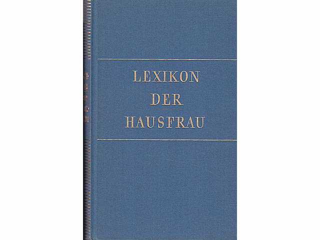 Das Lexikon der Hausfrau. Ein praktischer Ratgeber für Heim und Familie. Wegweiser durch Haushaltsführung, Gesundheitspflege, Erziehung, Rechtsfragen und andere Gebiete des häuslichen  ...