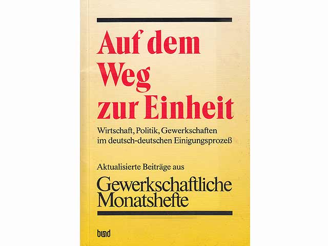 Auf dem Weg zur Einheit. Wirtschaft, Politik, Gewerkschaften im deutsch-deutschen Einigungsprozeß. Aktualisierte Beiträge aus "Gewerkschaftliche Monatshefte"