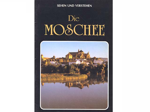 Die Moschee. Sehen und Verstehen. La Mezquita de Cordoba. Übersetzung aus dem Spanischen ins Deutsche von Anton Peer