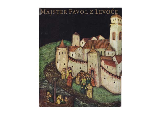 Majster Pavol z Levoce. Hlavny Oltár v Kostole Sv. Jakuba. Meister Paul von Leutschau. Hauptaltar in der St. Jakobskirche. Text-Bild-Band. Text in Slowakisch, Russisch, Englisch und Deutsch