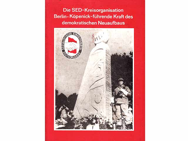 Die SED-Kreisorganisation Berlin-Köpenick - führende Kraft des demokratischen Neuaufbaus. Chronik Teil I 1946 bis 1949. Hrsg. von der Kreisleitung der SED Berlin-Köpenick, Kreiskommission  ...