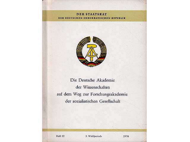 Die Deutsche Akademie der Wissenschaften auf dem Weg zur Forschungsakademie der sozialistischen Gesellschaft. Schriftenreihe des Staatsrates der DDR. Heft 12. 3. Wahlperiode 1970