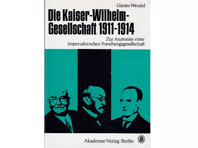 Die Kaiser-Wilhelm-Gesellschaft 1911-1914. Zur Anatomie einer imperialistischen Forschungsgesellschaft. Studien zur Geschichte der Akademie der Wissenschaften der DDR. Band 4. Hrsg.  ...