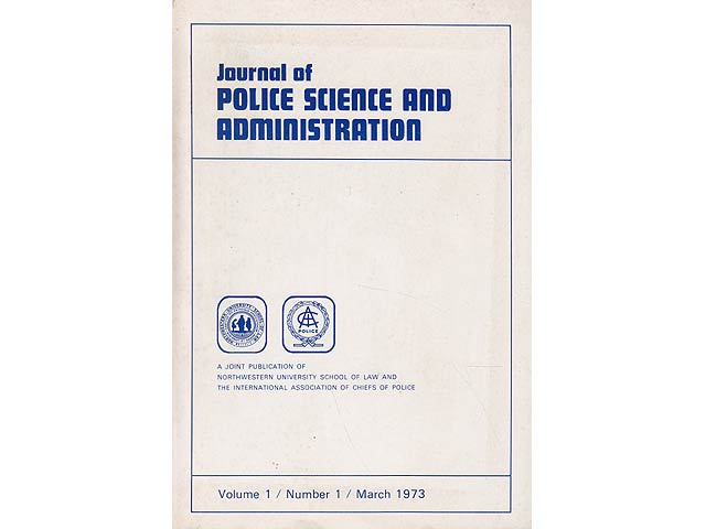 Journal of Police Science and Administation. A Joint Publication of Northwestern University School of Law and the International Association of Chiefs of Police. Volume 1 / Number 1  ...