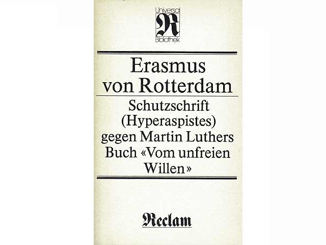 Erasmus von Rotterdam.Schutzschrift (Hyperaspistes) gegen Martin Luthers Buch "Vom unfreien Willen". Hrsg. und mit einem Nachwort von Siegfried Wollgast. Reclam Philosophie. Geschichte.  ...