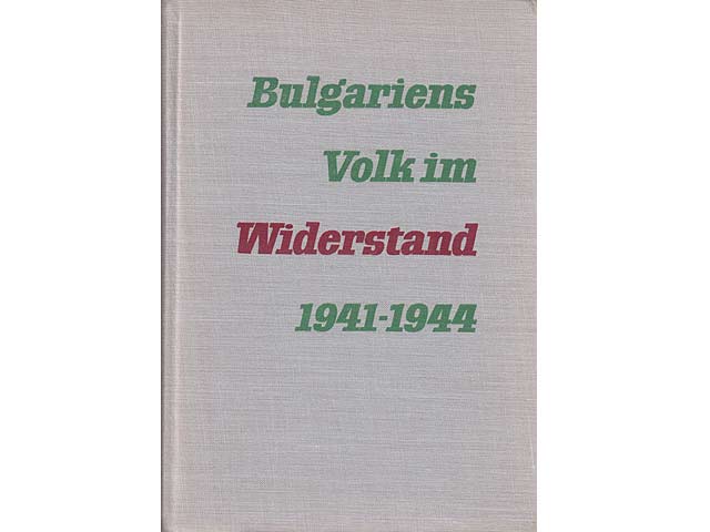 Bulgariens Volk im Widerstand 1941-1944. Eine Dokumentation über den bewaffneten Kampf gegen den Faschismus. 1. Auflage